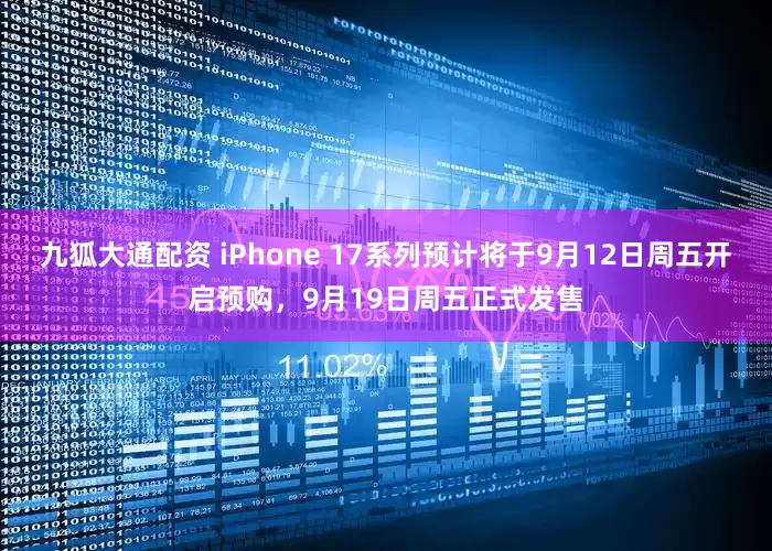 九狐大通配资 iPhone 17系列预计将于9月12日周五开启预购，9月19日周五正式发售