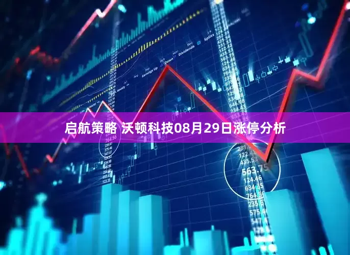 启航策略 沃顿科技08月29日涨停分析